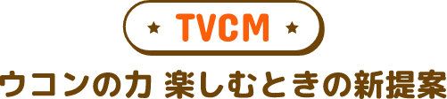 TVCM ウコンの力 楽しむときの新提案