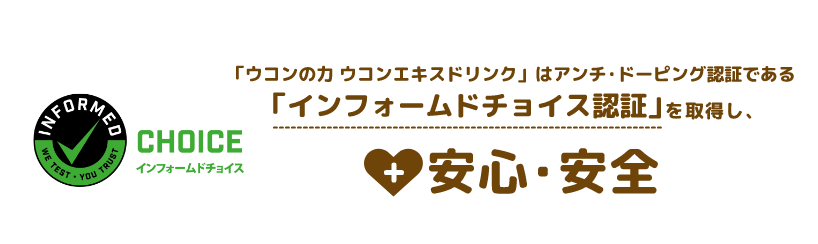 「ウコンの力 ウコンエキスドリンク」はアンチ・ドーピング認証である「インフォームドチョイス認証」を取得し、安心・安全